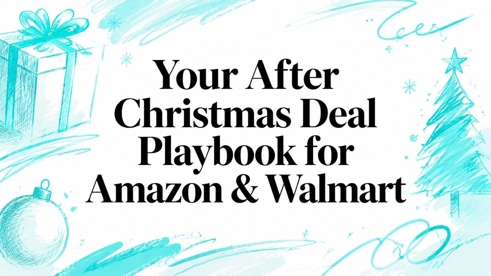 Your After Christmas Deal Playbook for Amazon & Walmart
