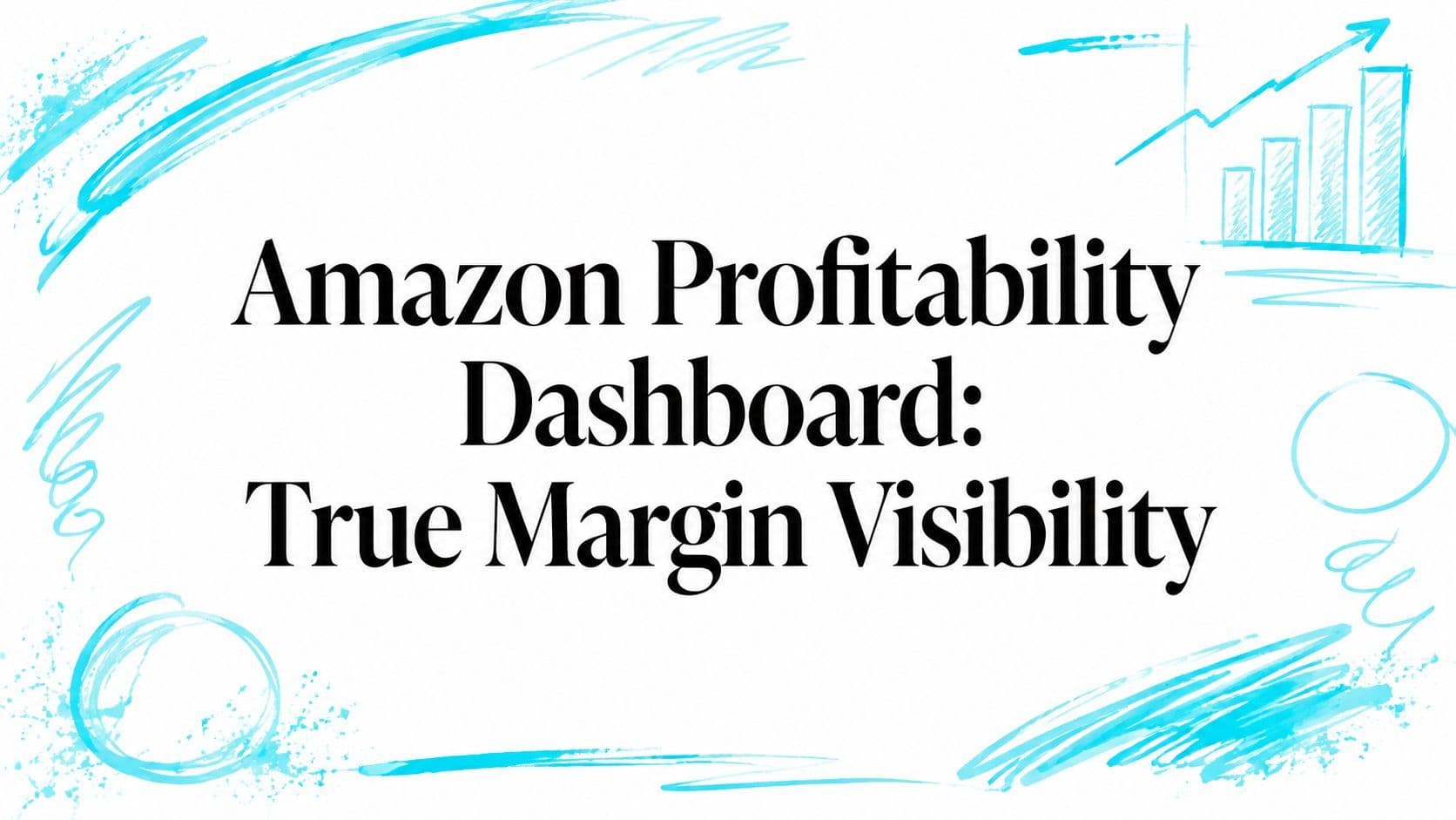 Amazon Profitability Dashboard: True Margin Visibility