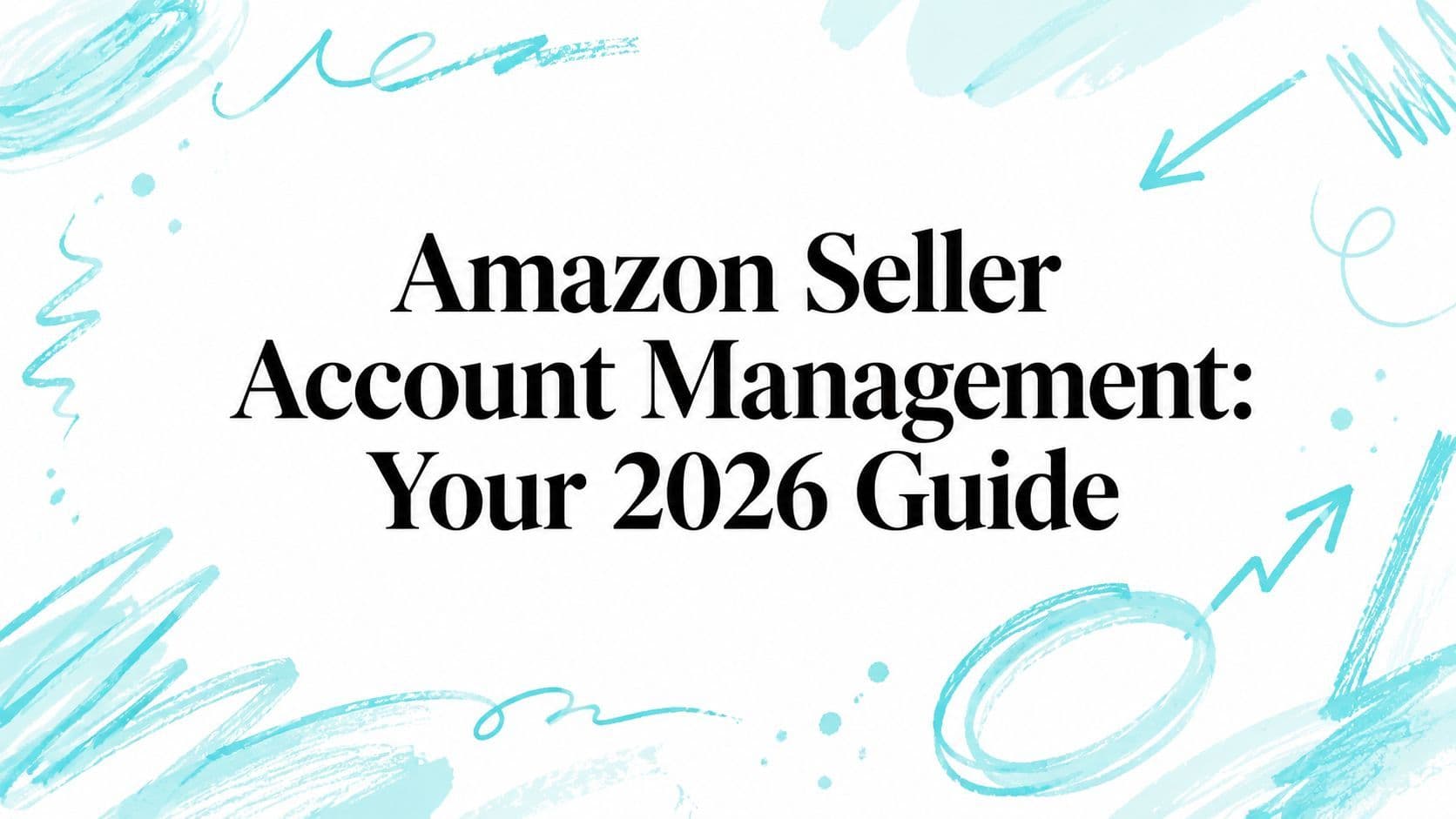 Amazon Seller Account Management: Your 2026 Guide