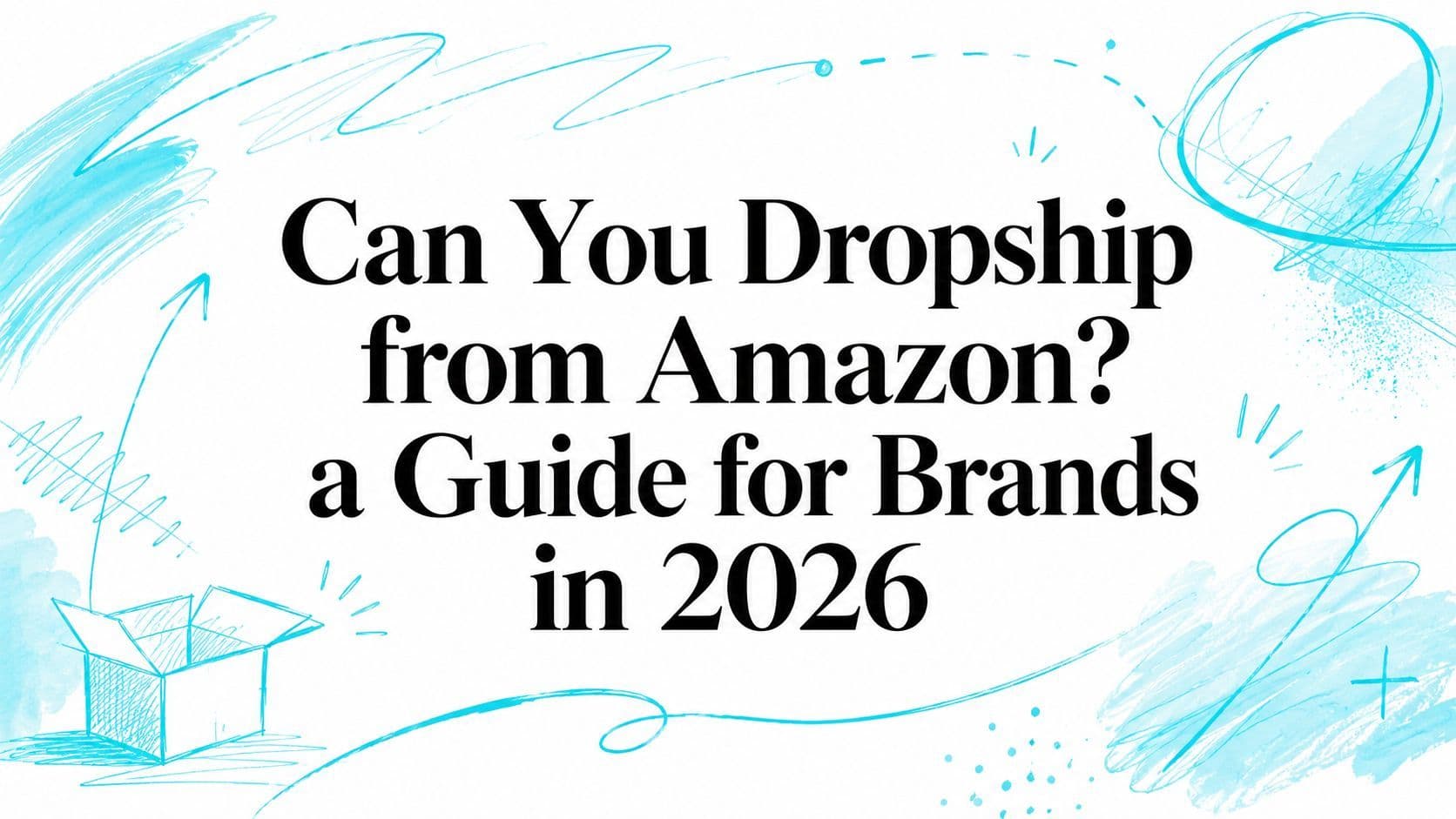 Can You Dropship from Amazon? a Guide for Brands in 2026
