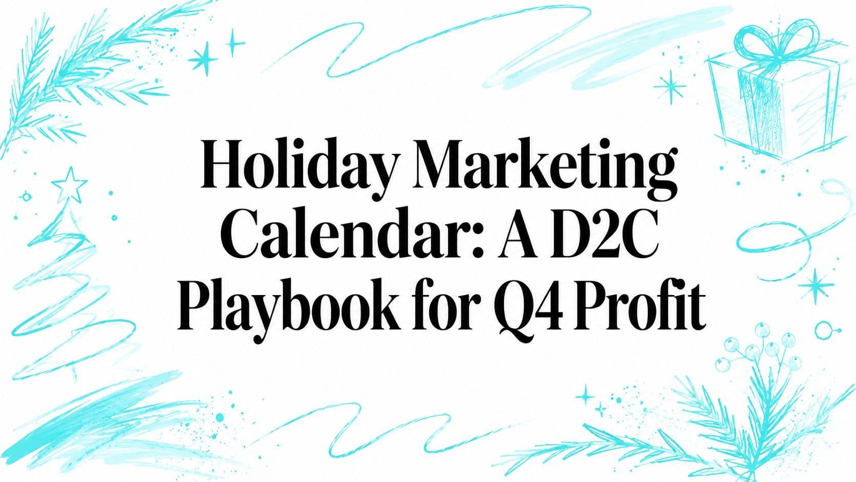 Holiday Marketing Calendar: A D2C Playbook for Q4 Profit