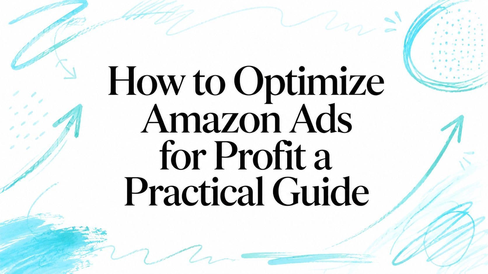 How to Optimize Amazon Ads for Profit a Practical Guide