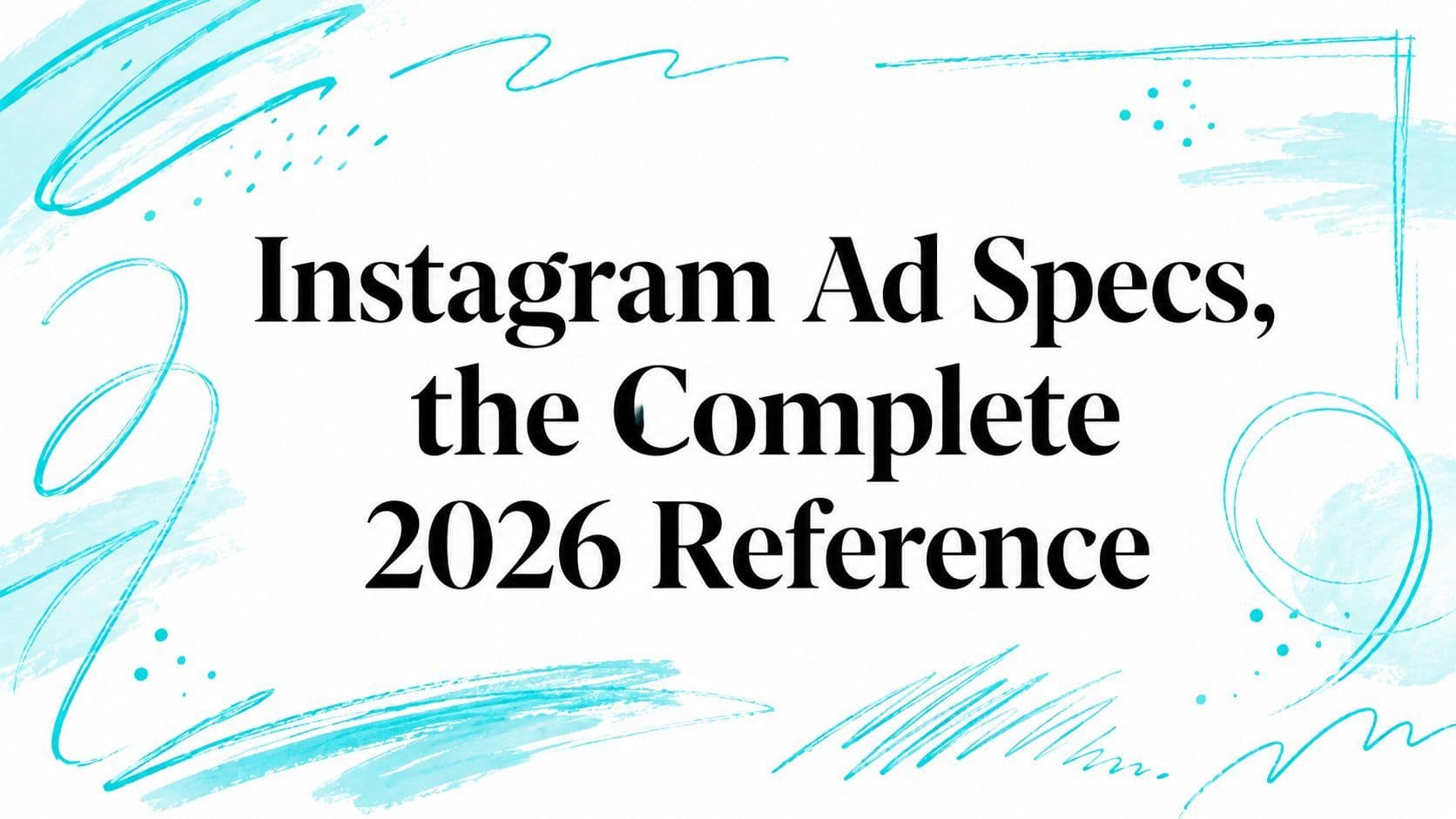 Instagram Ad Specs, the Complete 2026 Reference