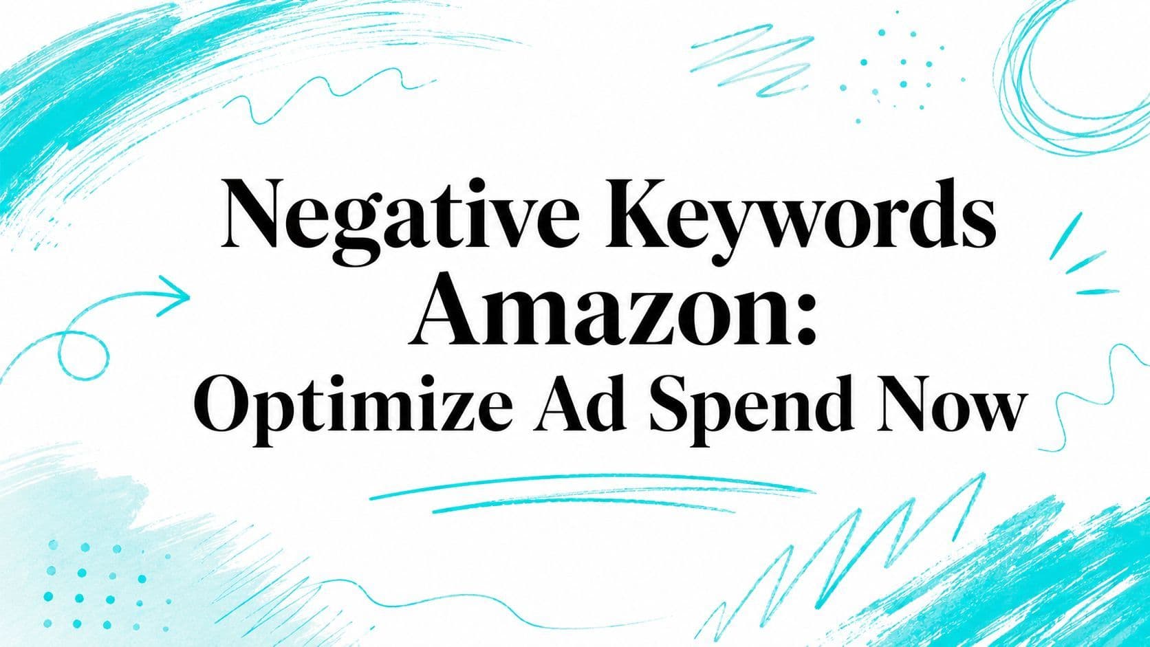 Negative Keywords Amazon: Optimize Ad Spend Now