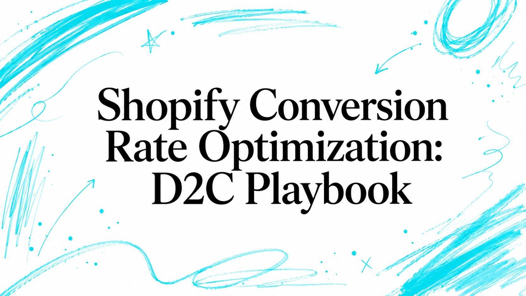 Shopify Conversion Rate Optimization: D2C Playbook