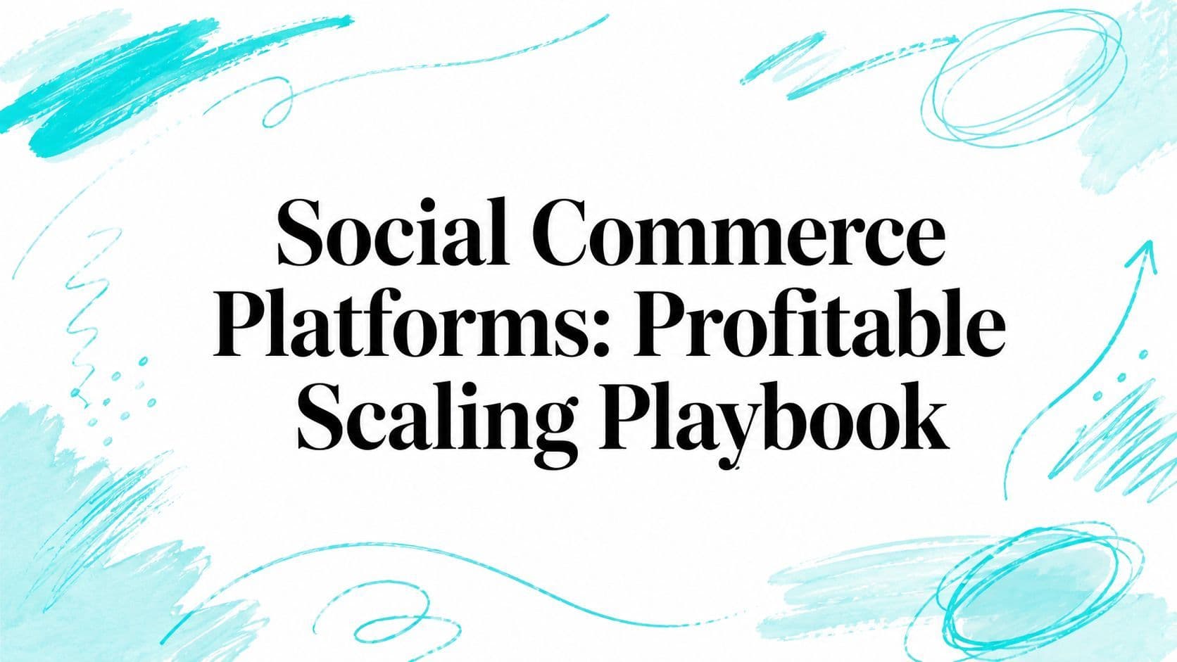 Social Commerce Platforms: Profitable Scaling Playbook