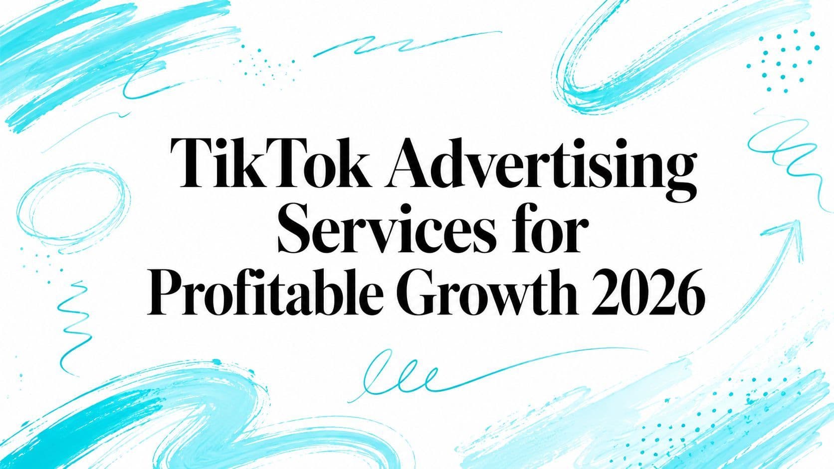 TikTok Advertising Services for Profitable Growth 2026