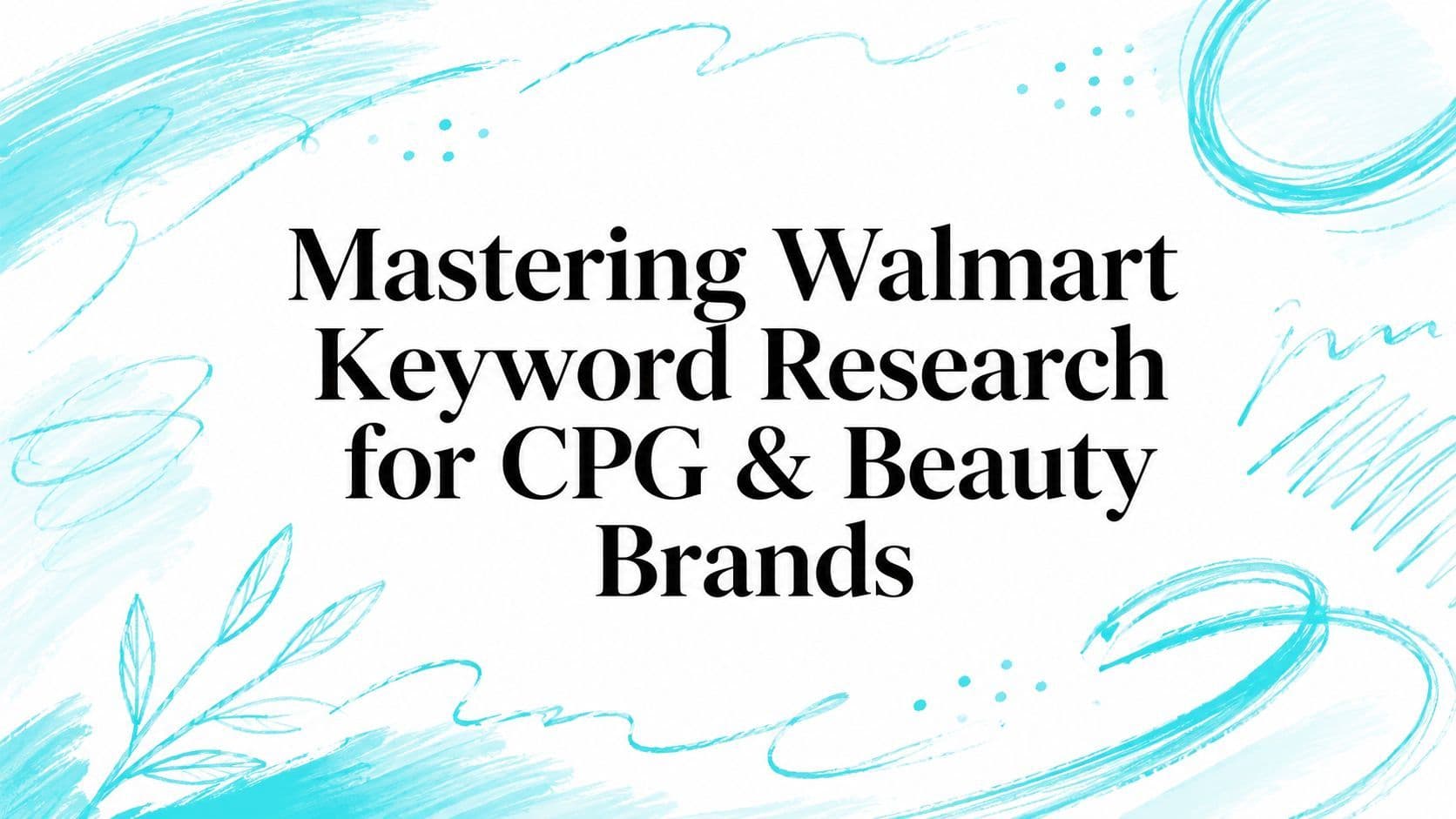 Mastering Walmart Keyword Research for CPG & Beauty Brands