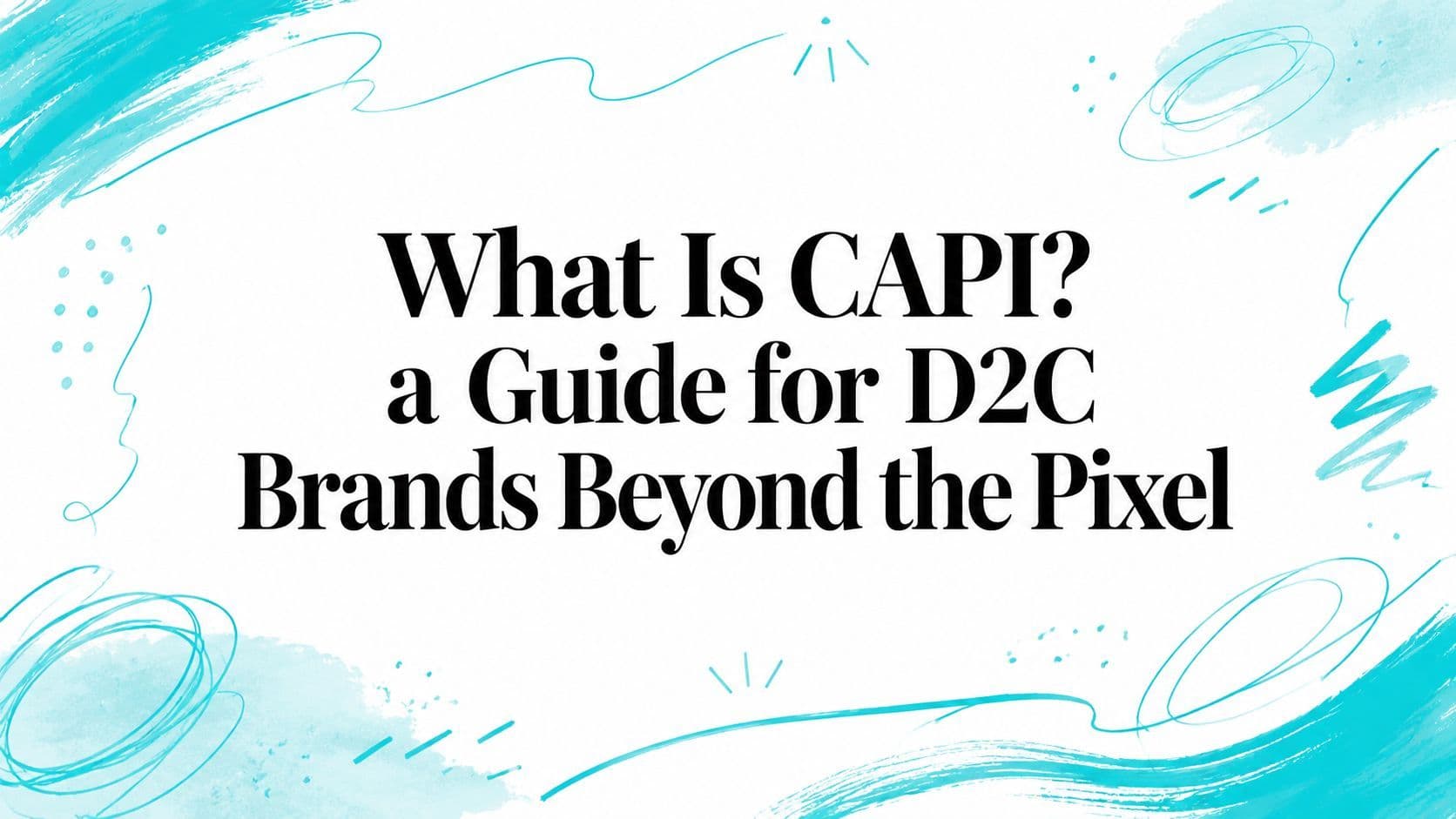 What Is CAPI? a Guide for D2C Brands Beyond the Pixel