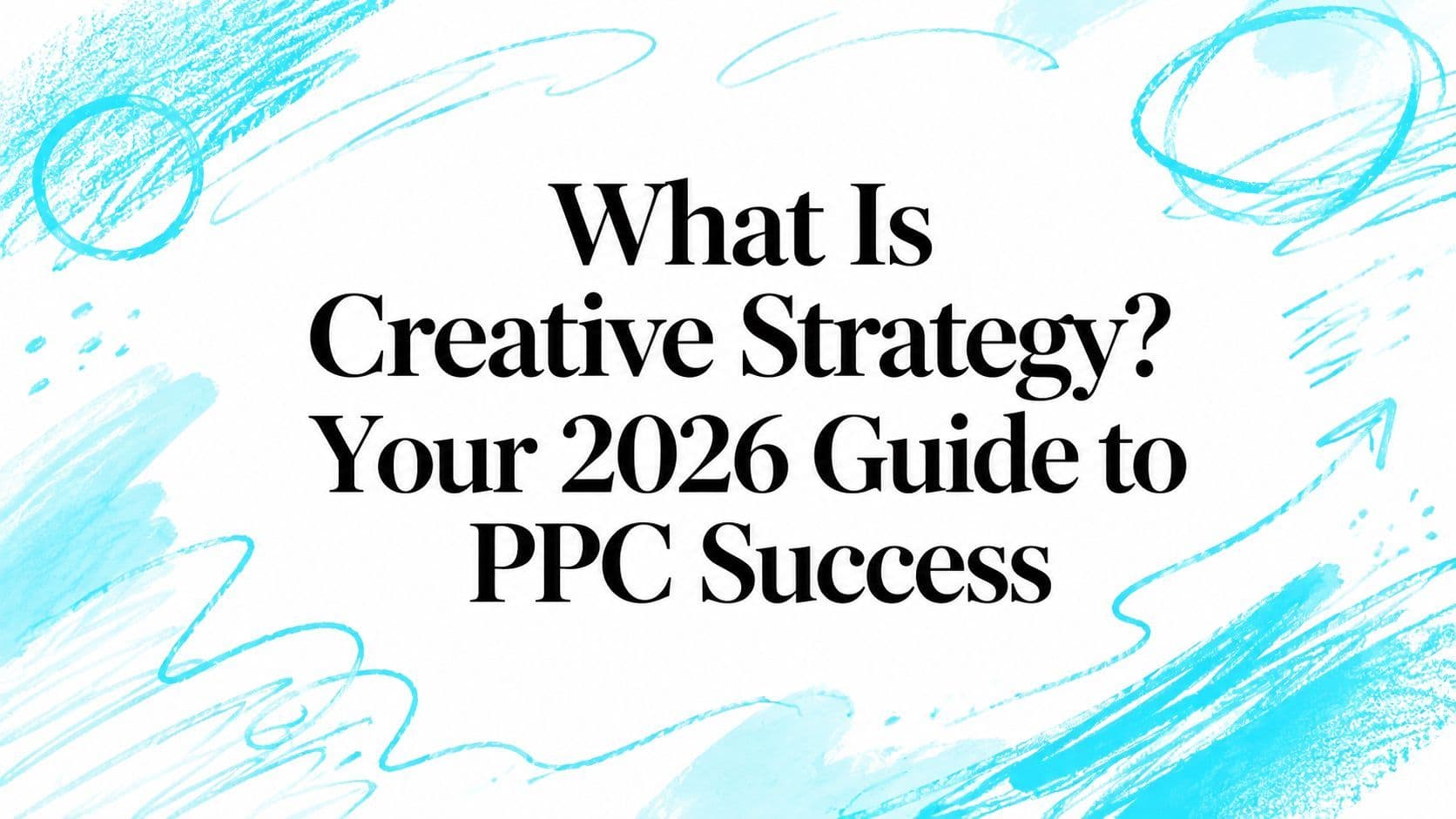 What Is Creative Strategy? Your 2026 Guide to PPC Success