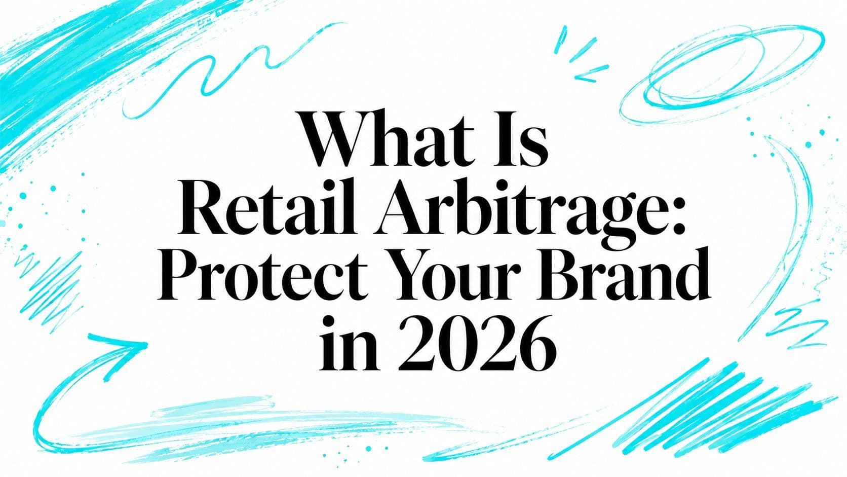 What Is Retail Arbitrage: Protect Your Brand in 2026