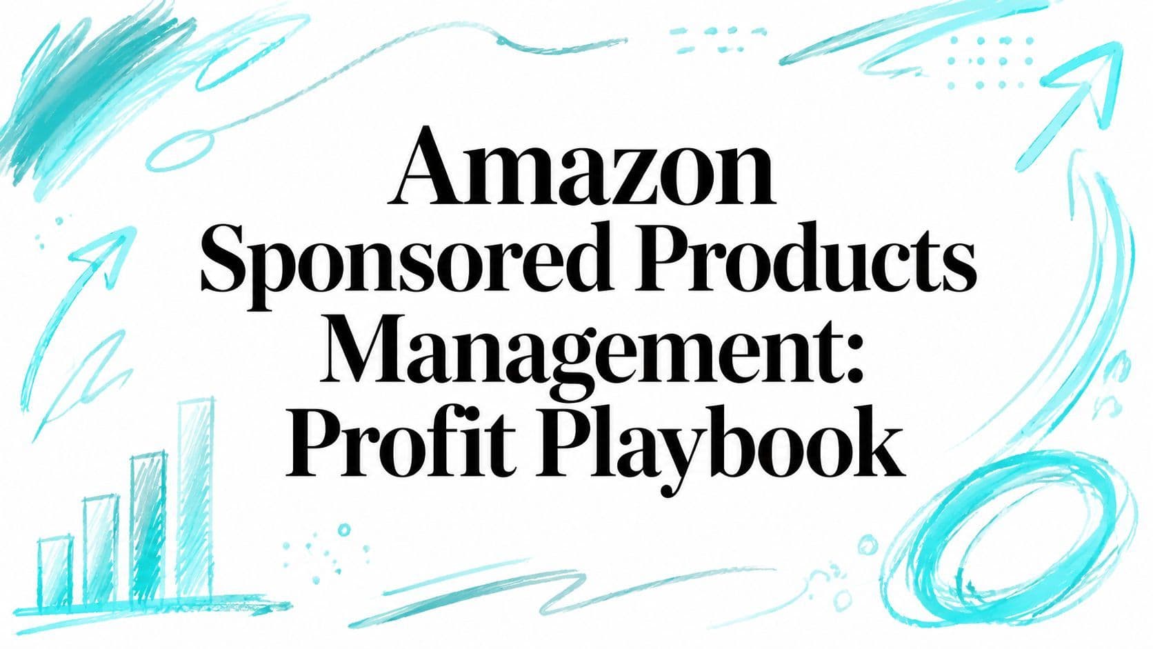 Amazon Sponsored Products Management: Profit Playbook