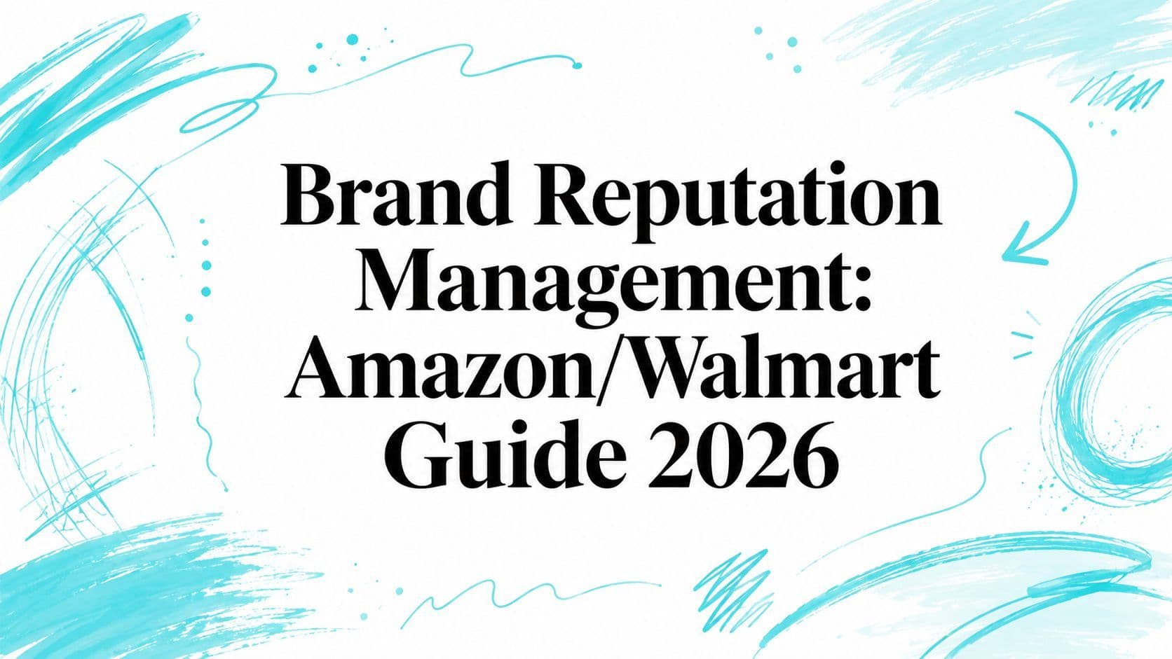 Brand Reputation Management: Amazon/Walmart Guide 2026