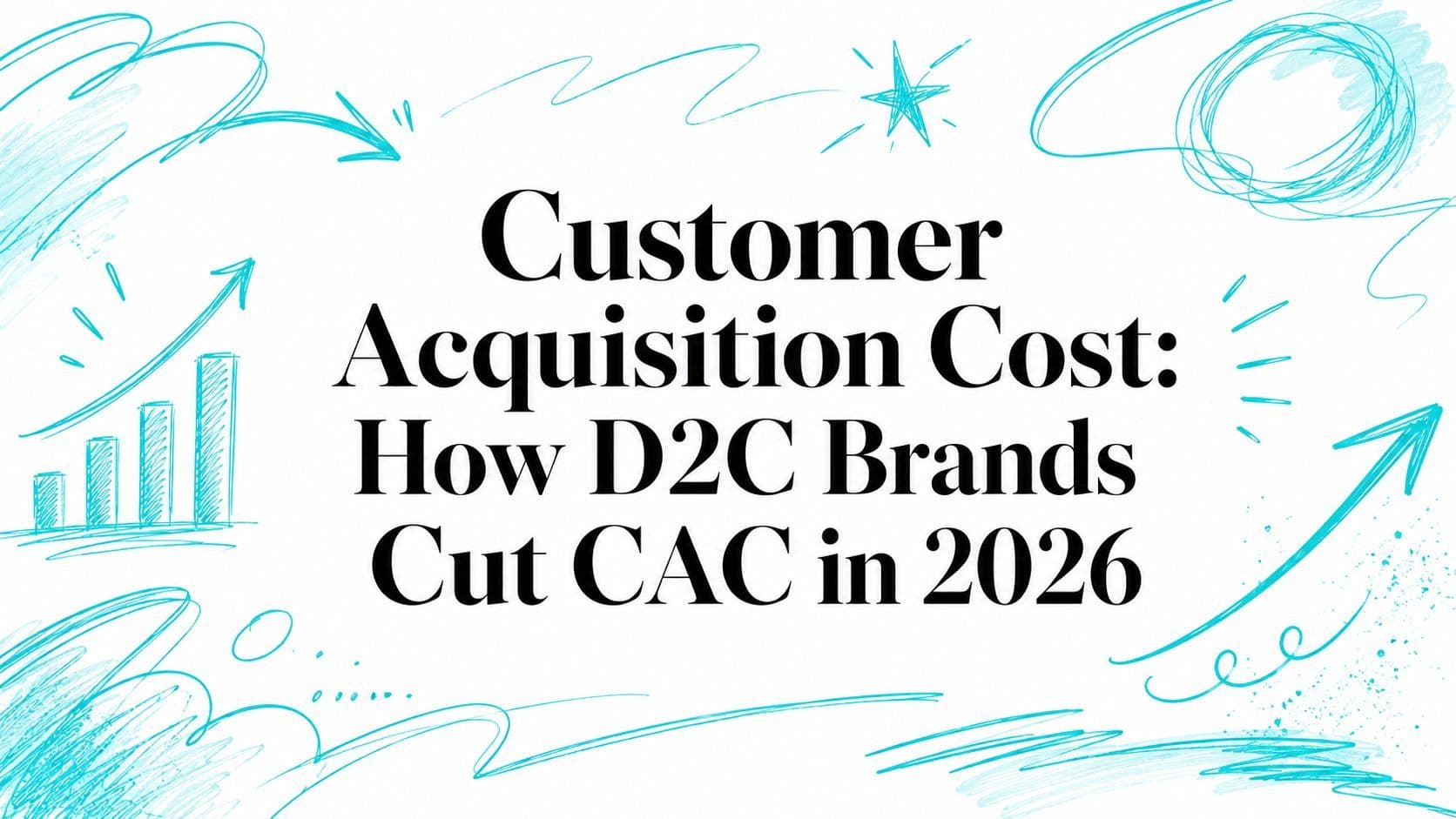 Customer Acquisition Cost: How D2C Brands Cut CAC in 2026