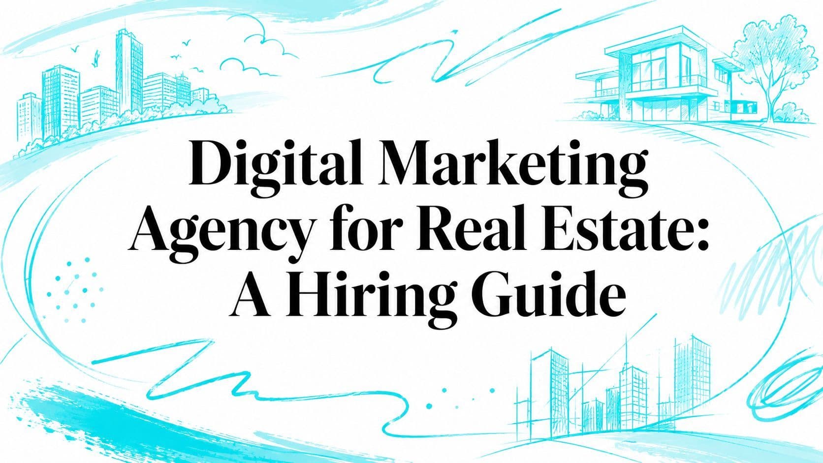 Digital Marketing Agency for Real Estate: A Hiring Guide