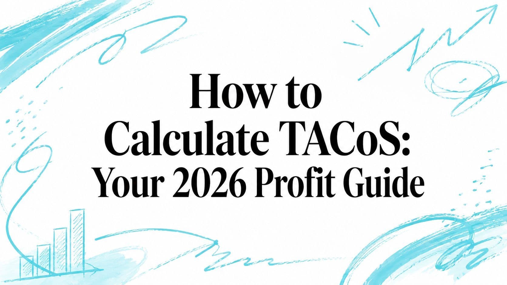 How to Calculate TACoS: Your 2026 Profit Guide
