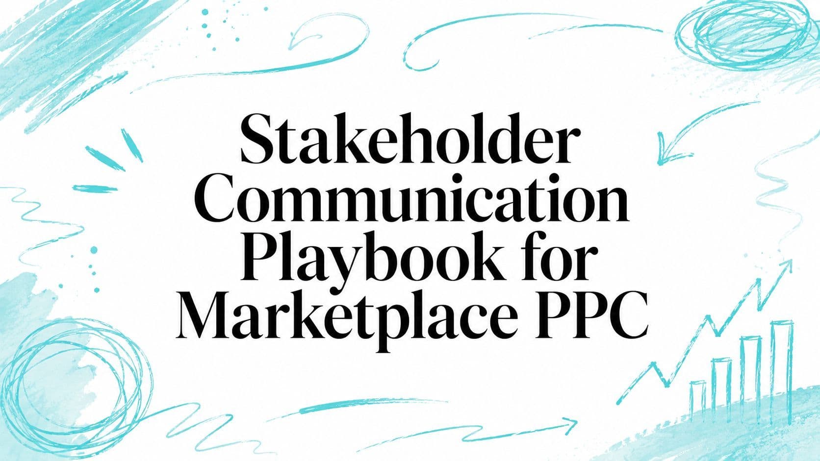 Stakeholder Communication Playbook for Marketplace PPC
