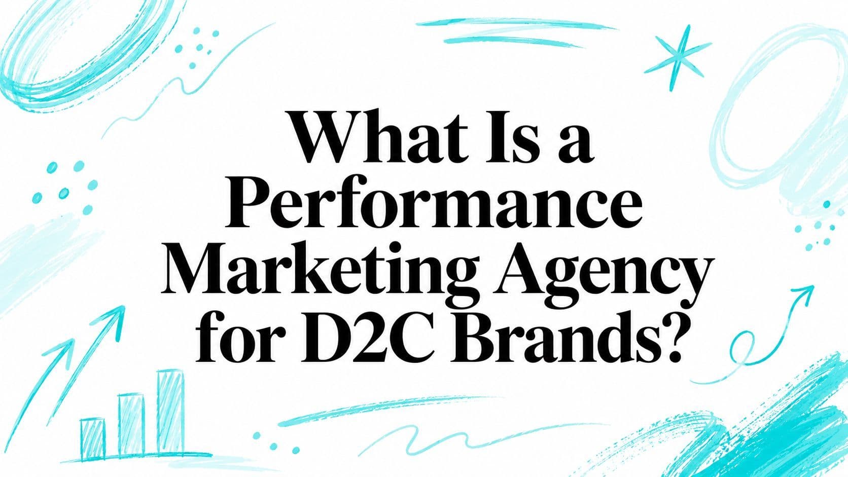 What Is a Performance Marketing Agency for D2C Brands?