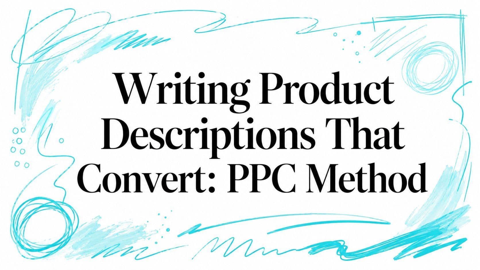 Writing Product Descriptions That Convert: PPC Method